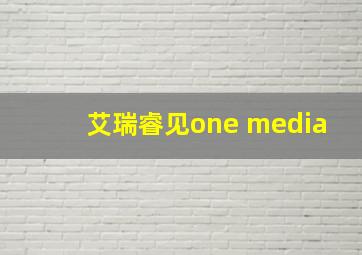 艾瑞睿见one media